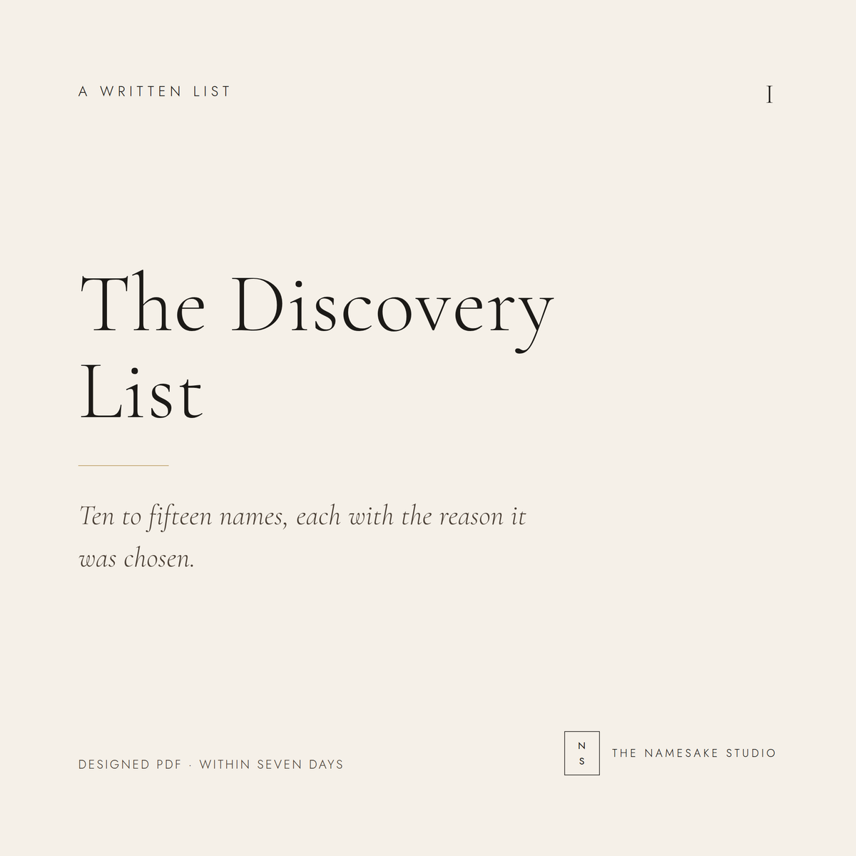 The Discovery List. A written list. Ten to fifteen names, each with the reason it was chosen. Designed PDF within seven days.