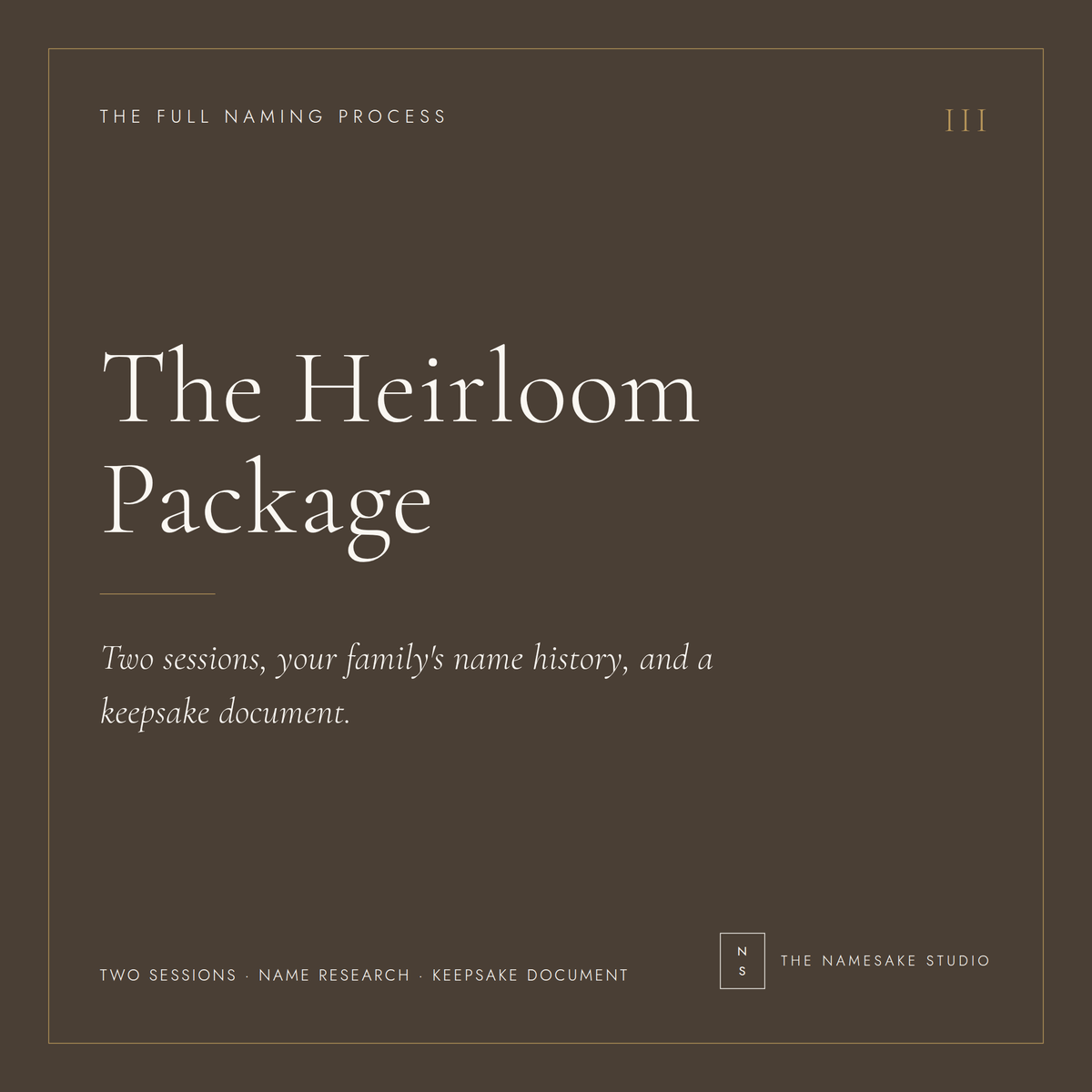 The Heirloom Package. The full naming process. Two sessions, your family's name history, and a keepsake document.